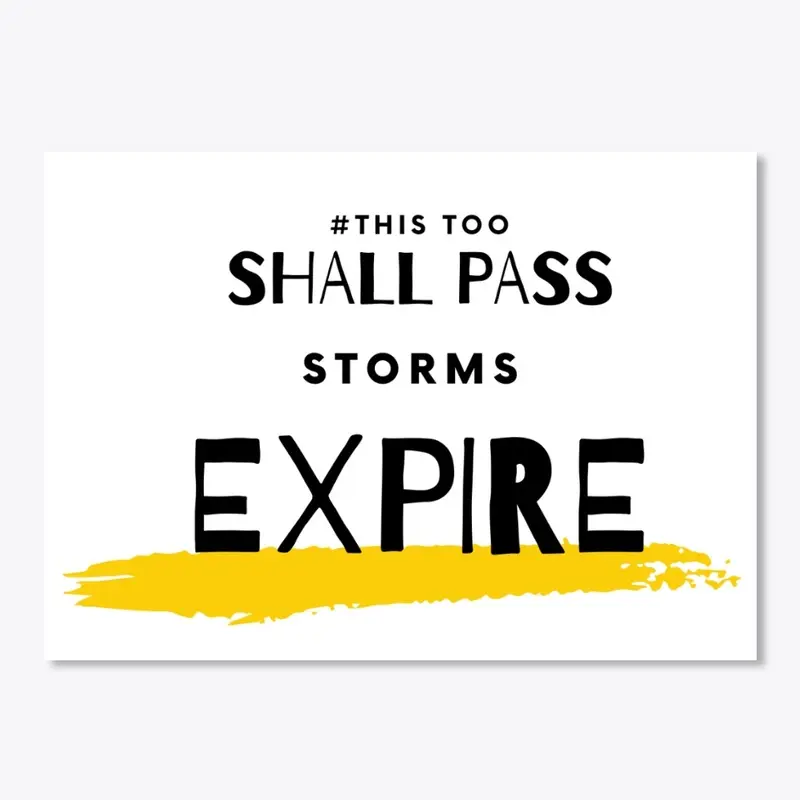 This too SHALL PASS storms EXPIRE