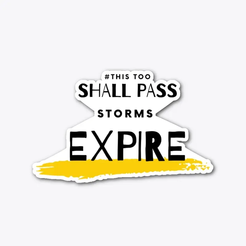 This too SHALL PASS storms EXPIRE