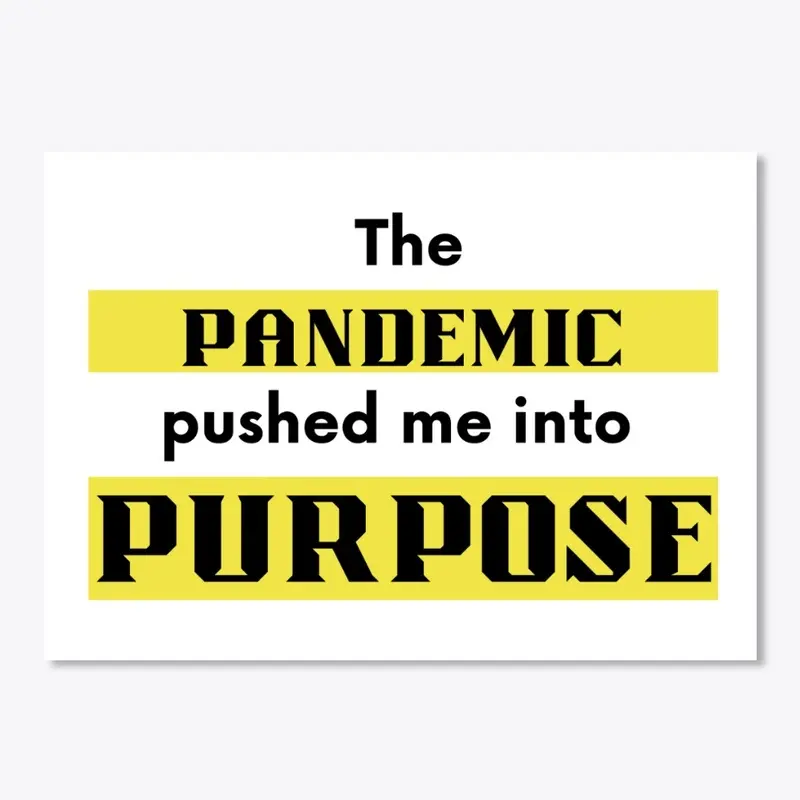 The PANDEMIC pushed me into PURPOSE