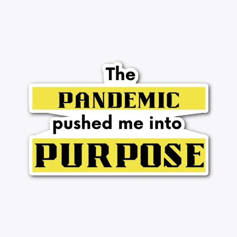 The PANDEMIC pushed me into PURPOSE